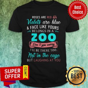 Funny Roses Are Red Violets Are Blue A Face Like Yours Belongs In A Zoo Shirt