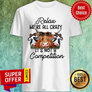Official Relax We’re All Crazy It’s Not A Competition Shirt