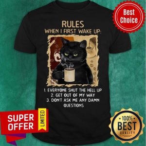 Cat Rules When I First Wake Up Everyone Shut The Hell Up Get Out My Way Don’t Ask Me Any Dam Questions Shirt