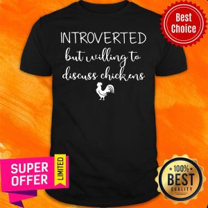 Nice Chickens Introverted But Willing To Discuss Chickens Shirt
