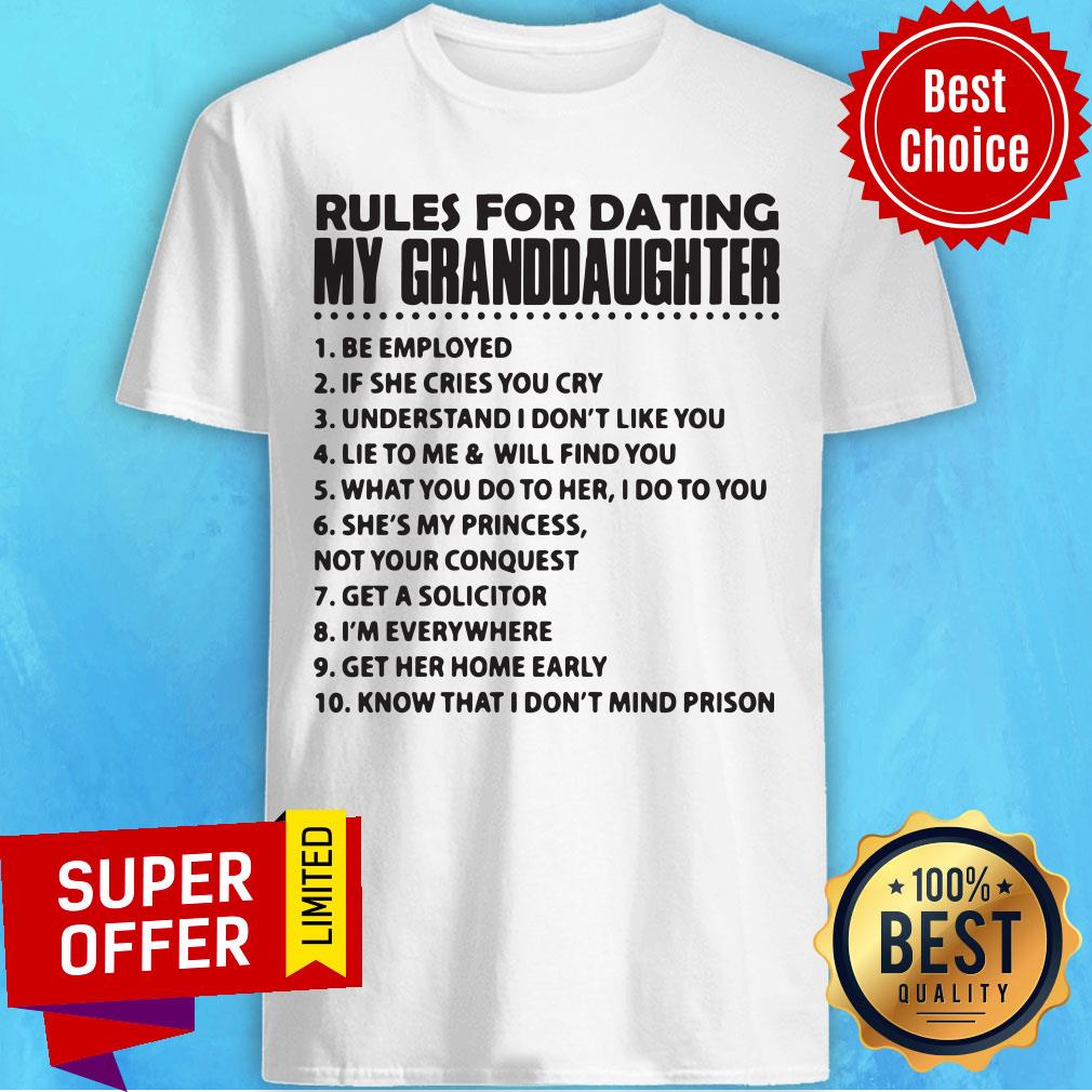 Rules For Dating My Granddaughter 1 Be Employed Shirt