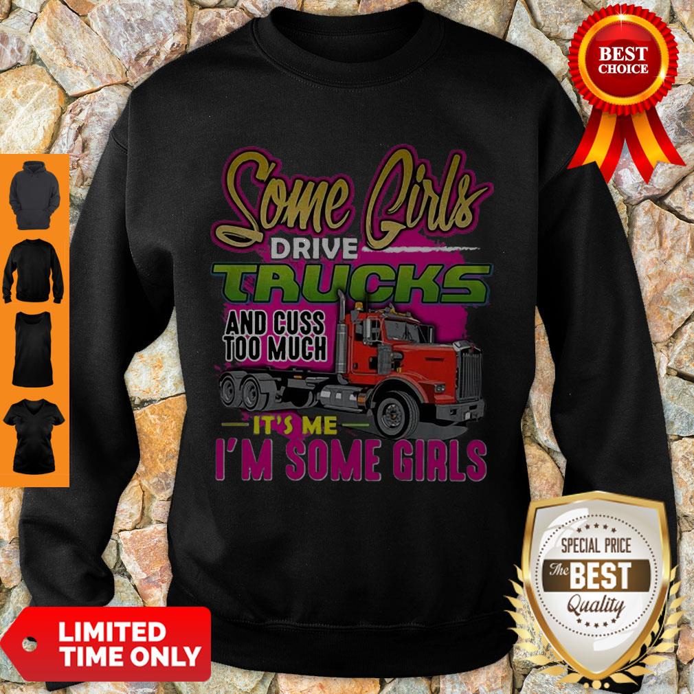 Nice Some Girl Drive Truck And Cuss Too Much It’s Me I’m Some Girls Shirt