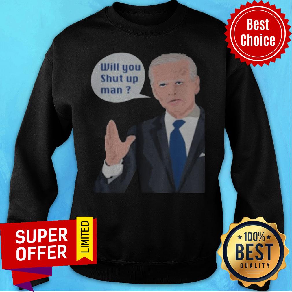 Funny Joe Biden To Donald Trump Will Shut Up Man Shirt