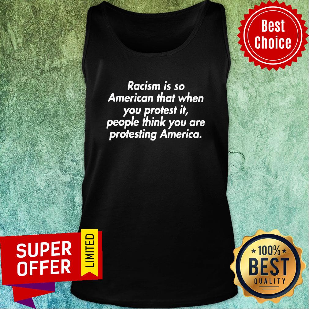 racism-is-so-american-that-when-you-protest-it-people-think-you-are-protesting-america-tank-top.jpg
