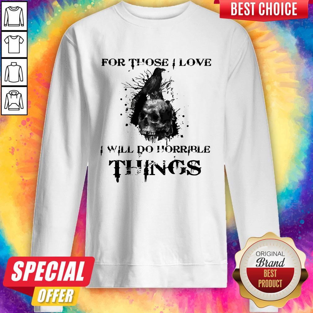 Raven Skull For Those I Love I Will Do Horrible Things Shirt