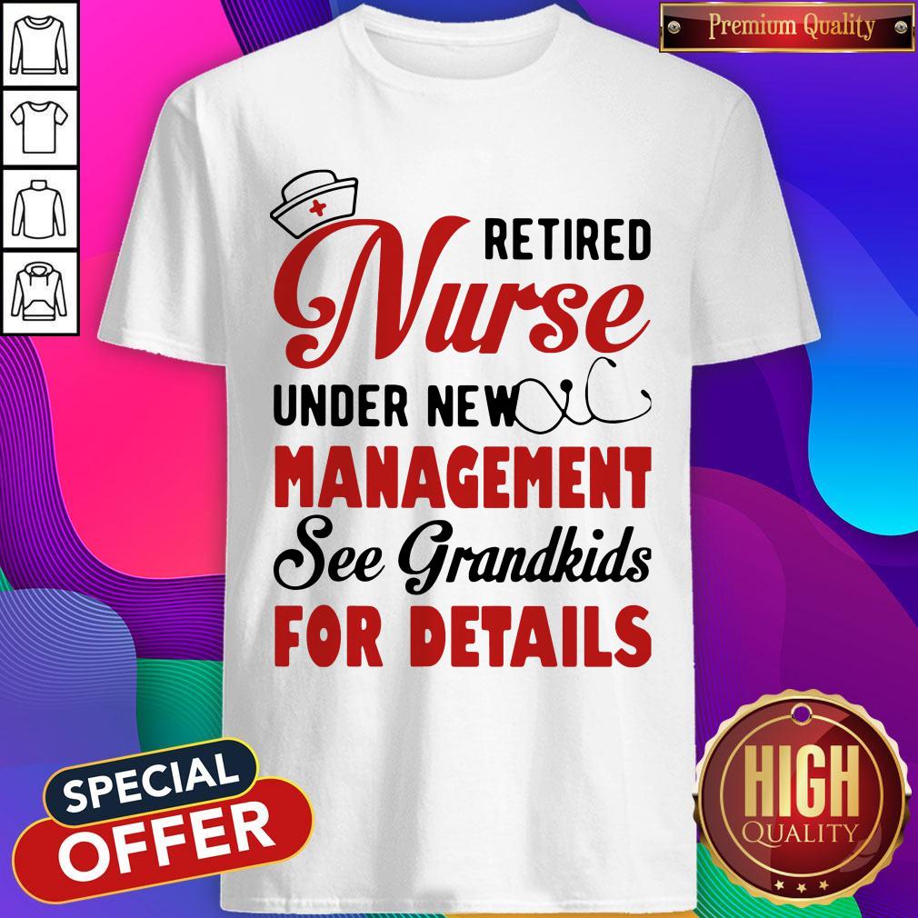 Retired Nurse Under New Management See Grandkids For Details Shirt