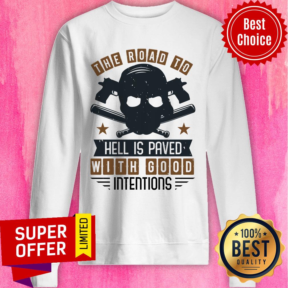 Road To Hell Is Paved With Good Intentions Shirt