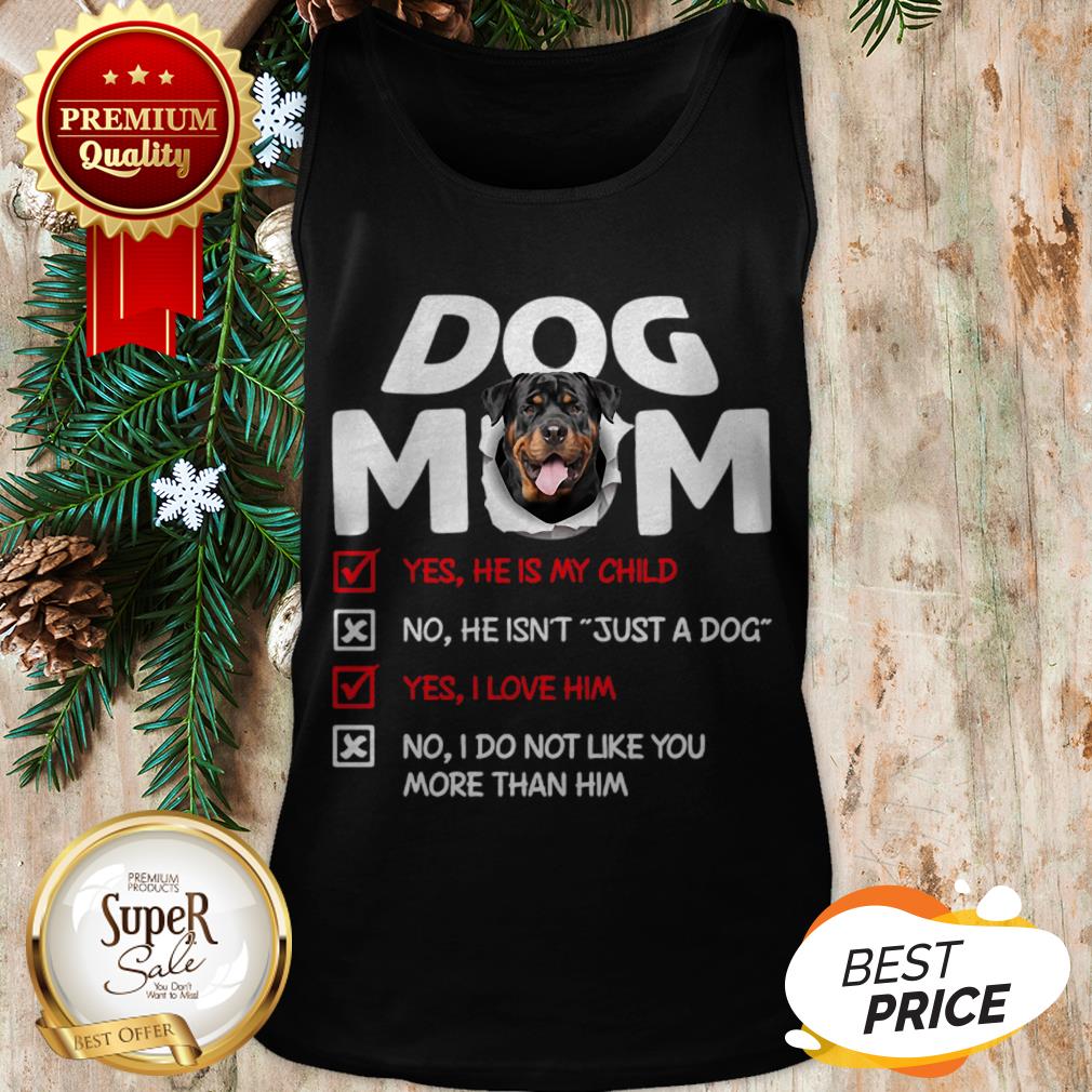 Rottweiler Dog Mom Yes He Is My Child No He Isn’t Just A Dog Shirt
