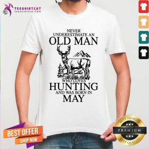 Never Underestimate A May Man Who Loves Hunting Shirt