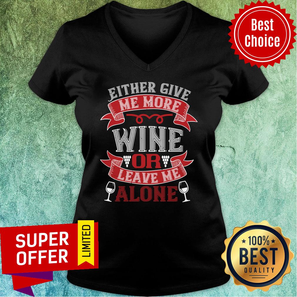 Either Give Me More Wine Or Leave Me Alone Shirt