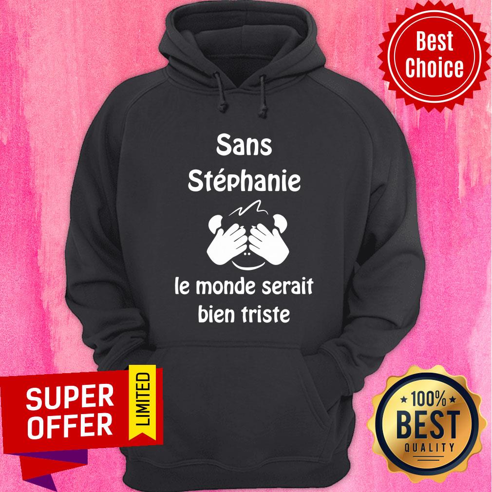 Sans Stephanie Le Monde Serait Bien Triste Shirt