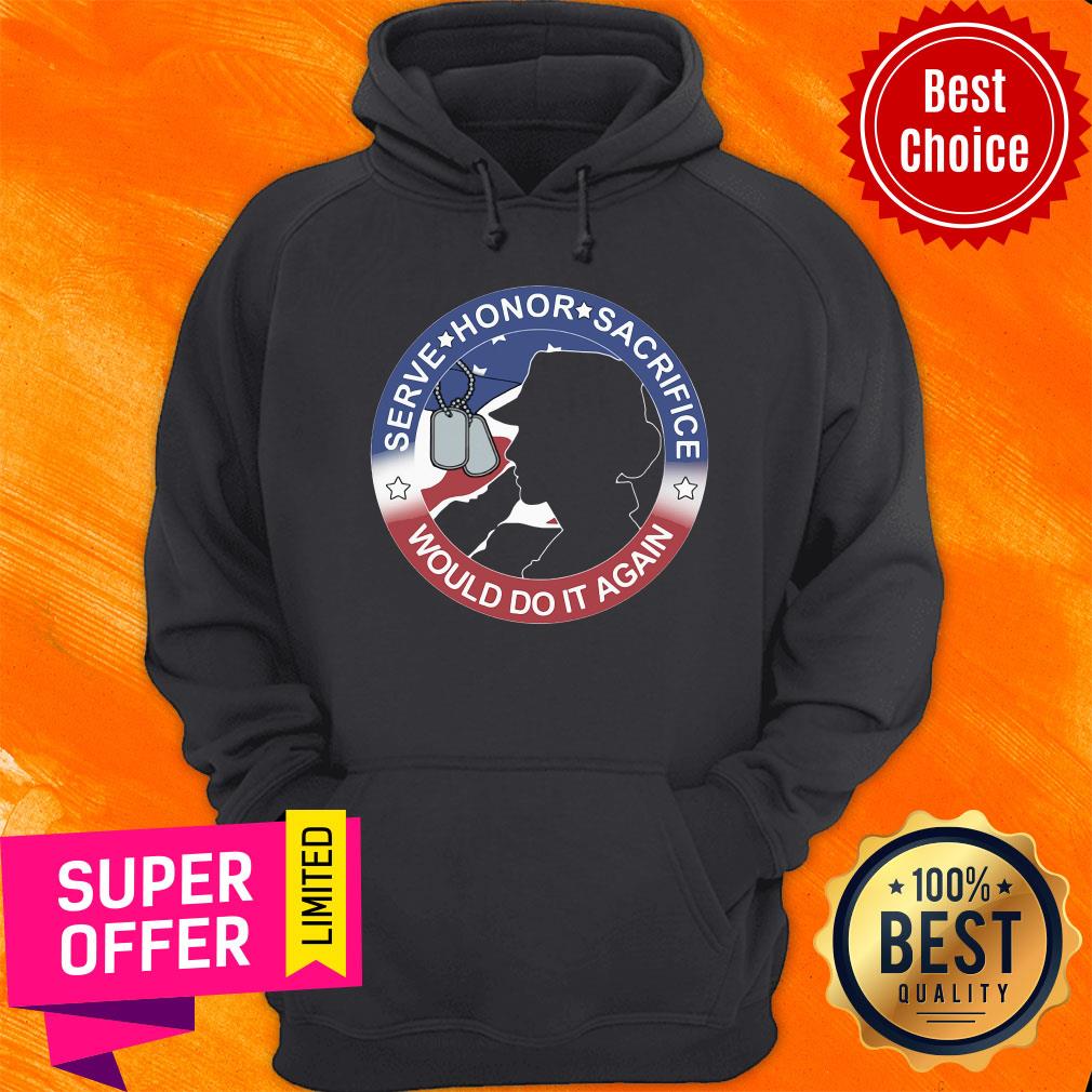 Serve Honor Sacrifice Would Do It Again American Flag Shirt