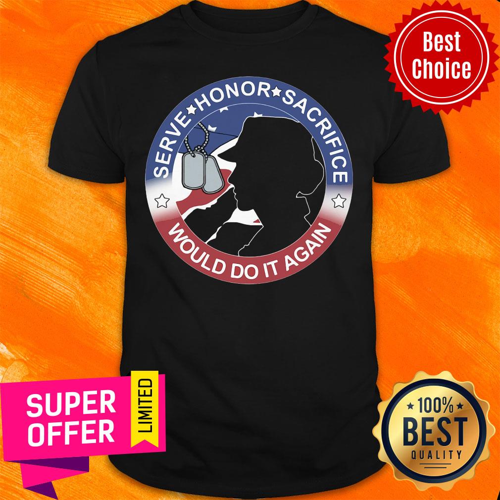 Serve Honor Sacrifice Would Do It Again American Flag Shirt