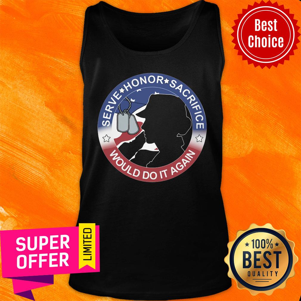 Serve Honor Sacrifice Would Do It Again American Flag Shirt