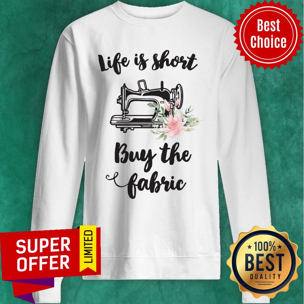 Sewing Life Is Short Buy The Fabric Flowers Shirt