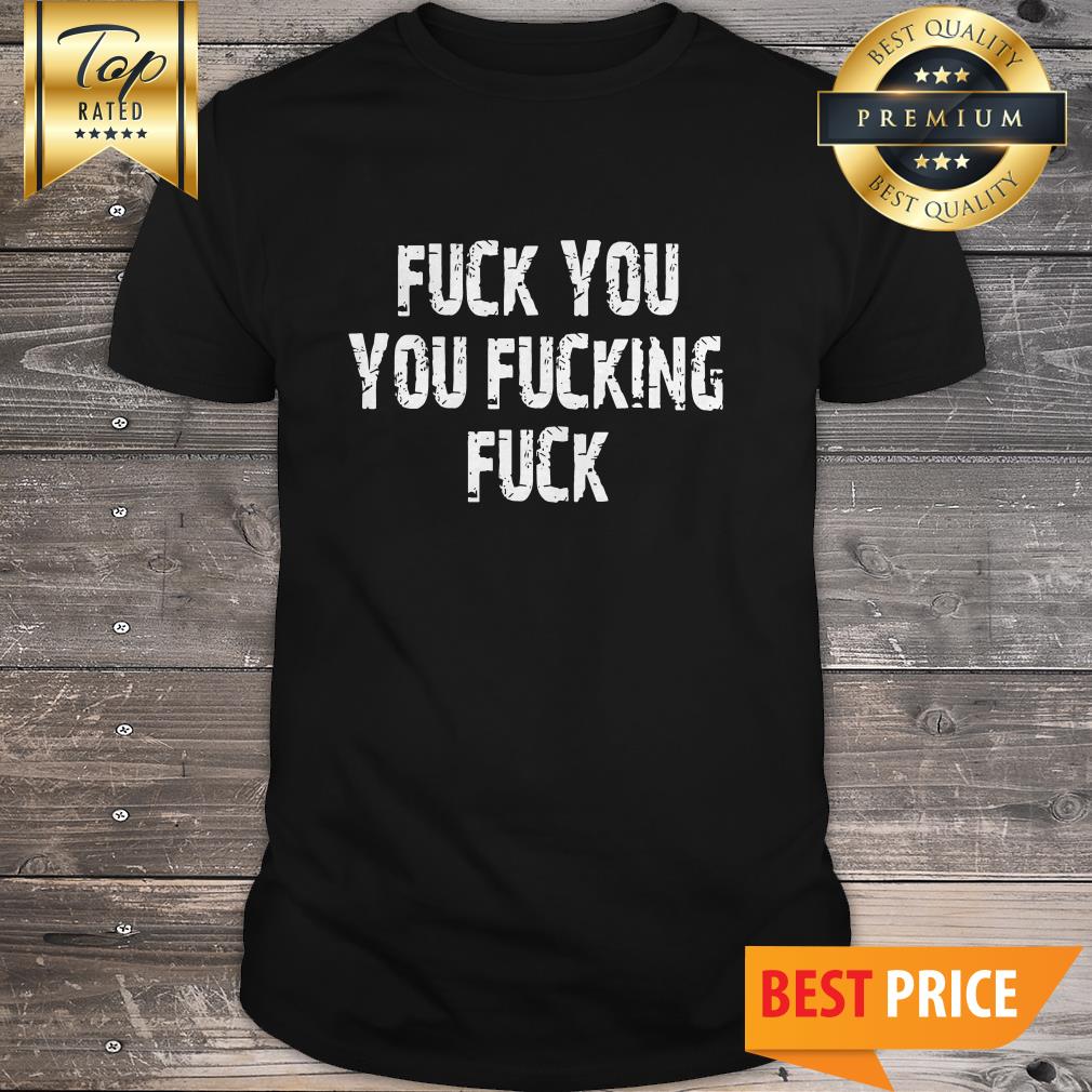 Shameless Fuck You, You Fucking Fuck Men's Shirt