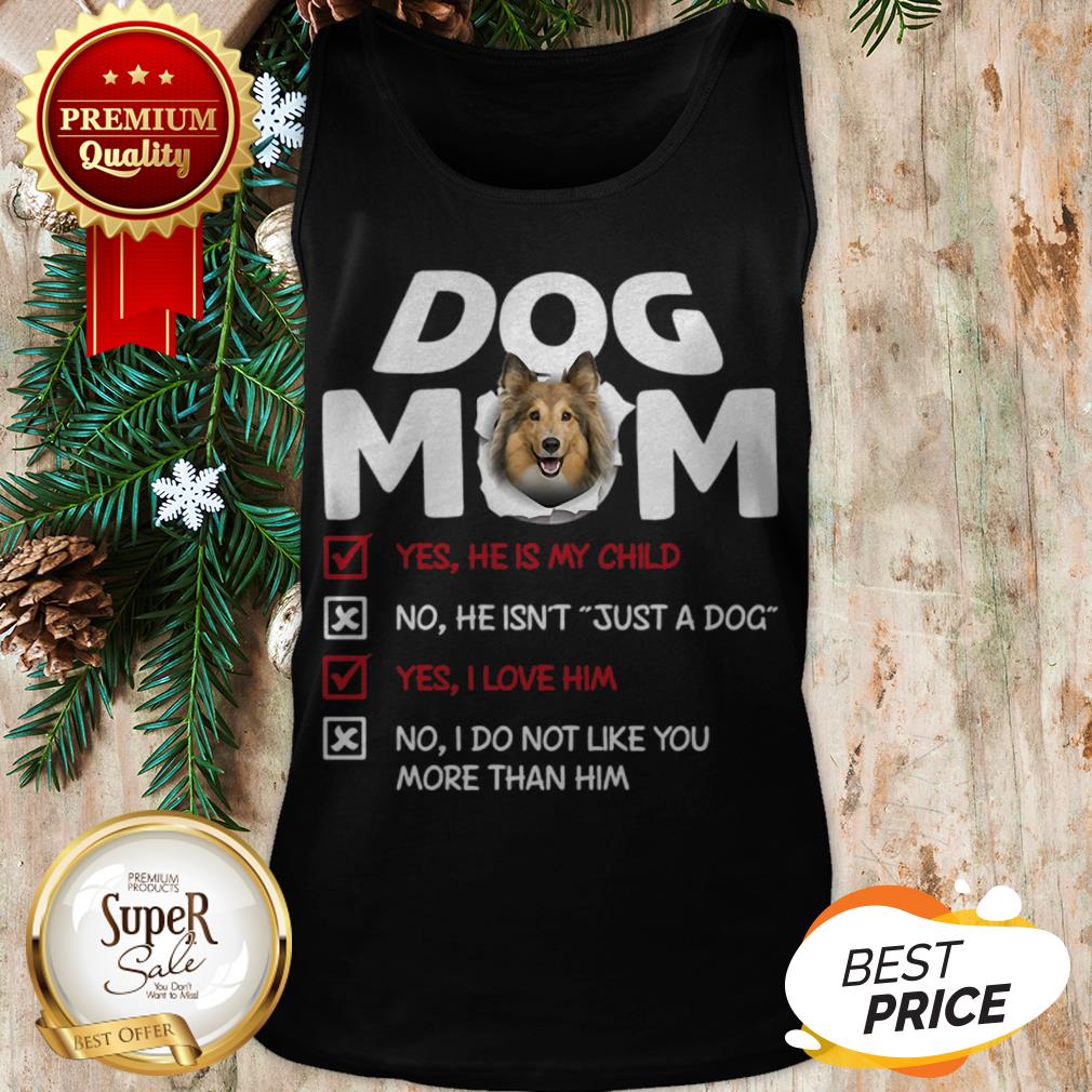 Shetland Sheepdog Dog Mom Yes He Is My Child No He Isn’t Dog Shirt