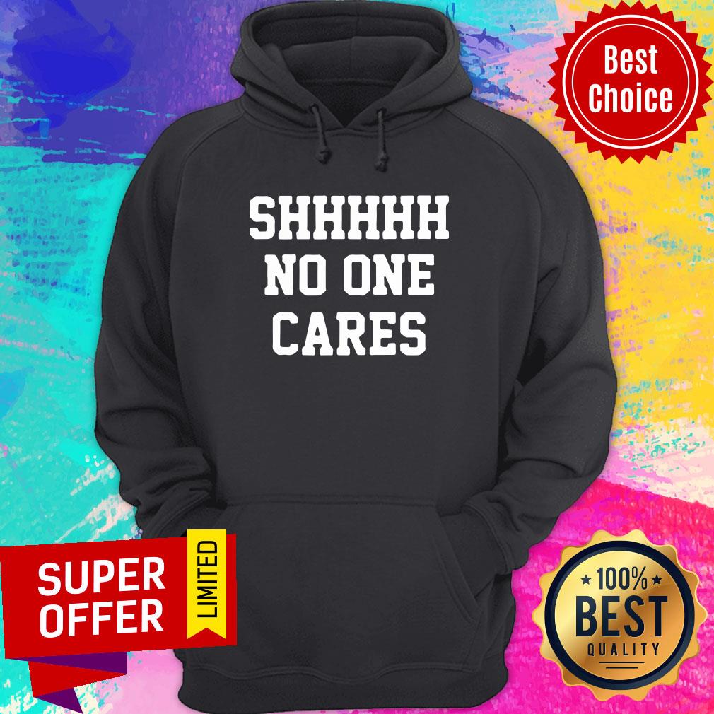 Shhhh No One Cares Shirt
