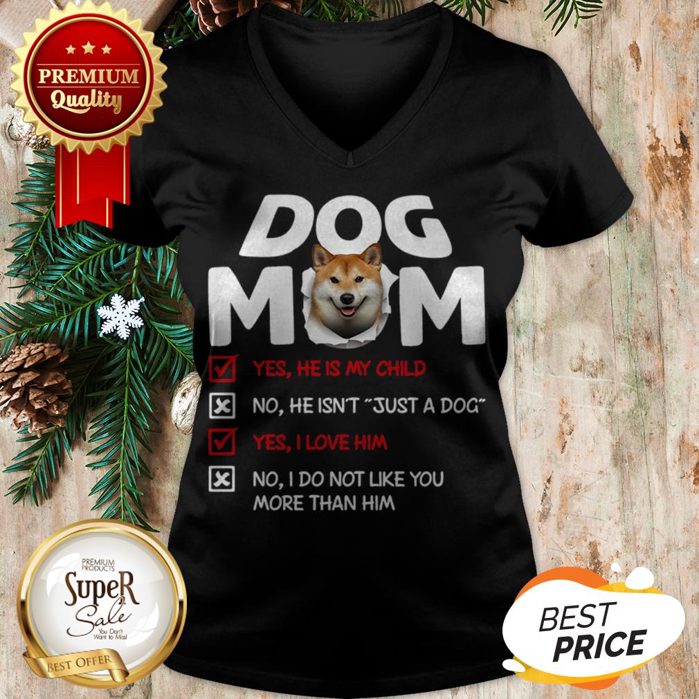 Shiba Inu Dog Mom Yes He Is My Child No He Isn’t Just A Dog Love Shirt