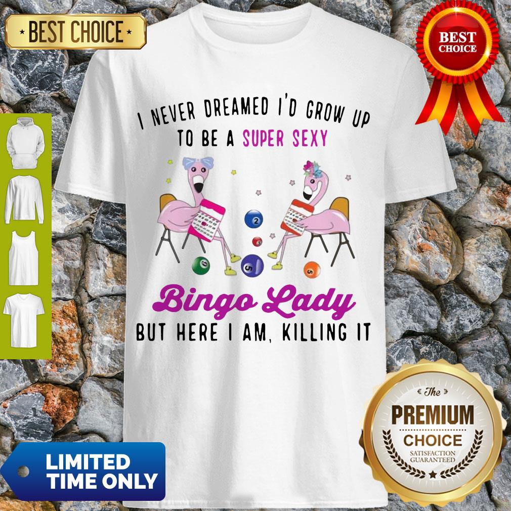 I Never Dreamed I’d Grow Up To Be A Super Sexy Flamingo Bingo Lady Shirt