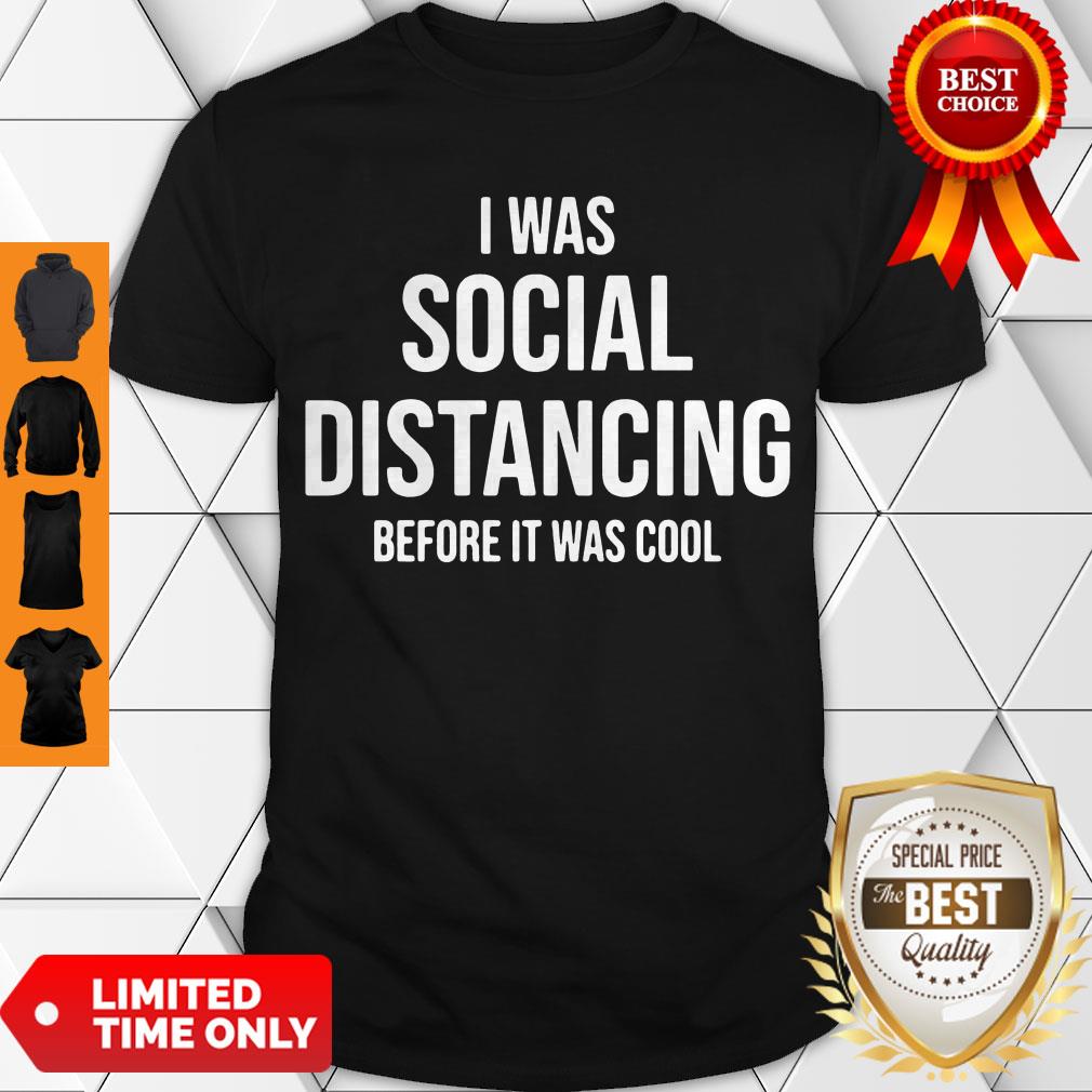 Official I Was Social Distancing Before It Was Cool Shirt