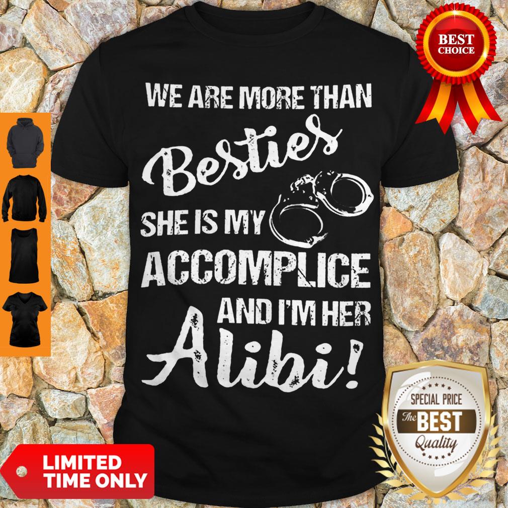 Funny We Are More Than Besties She Is My Accomplice And I'm Her Alibi Shirt