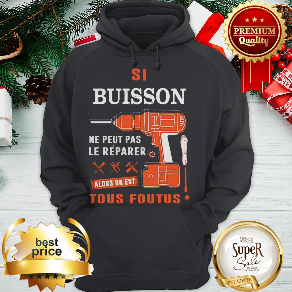 Si Buisson Ne Peut Pas Le Reparer Alors On Est Tous Foutus Shirt