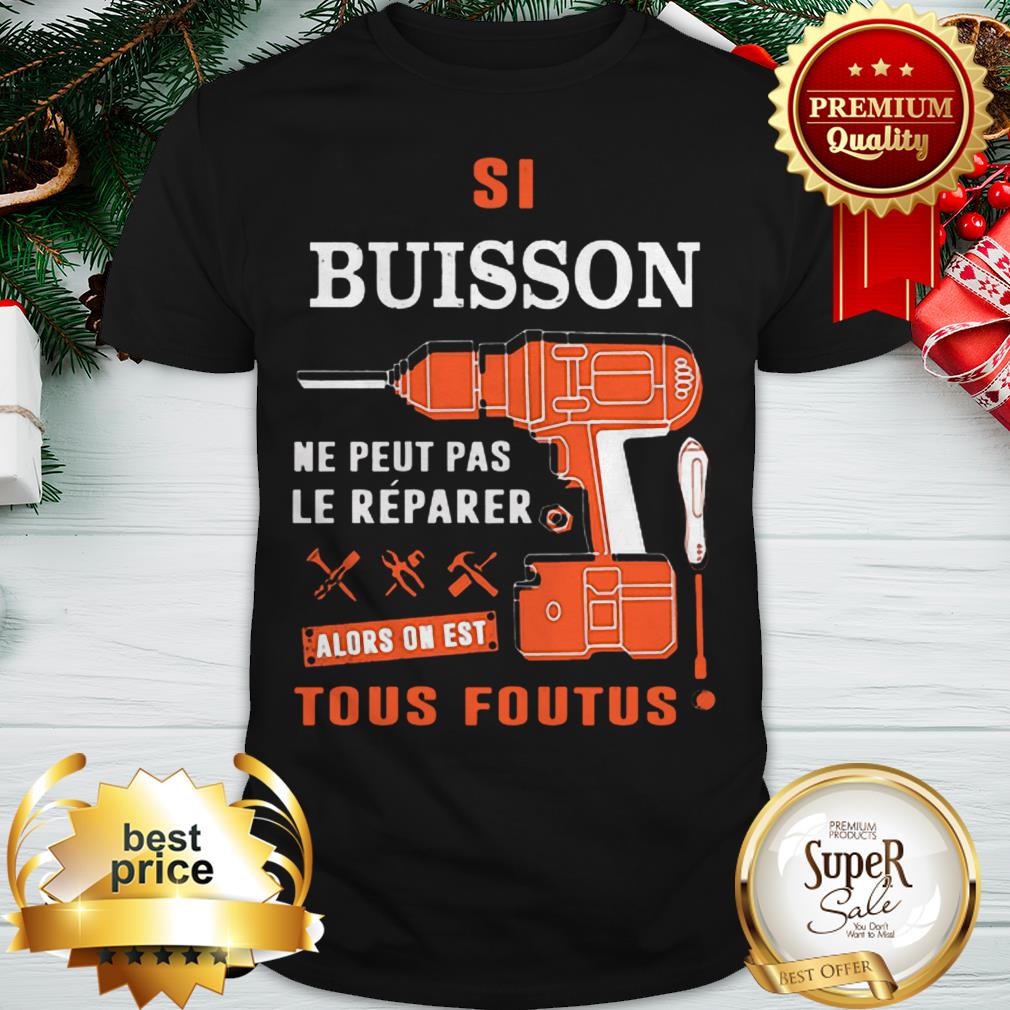 Si Buisson Ne Peut Pas Le Reparer Alors On Est Tous Foutus Shirt