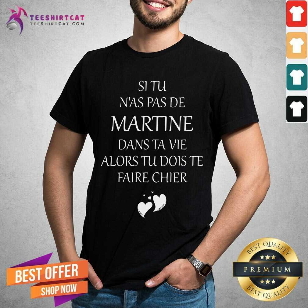 Si Tu Nas Pas De Martine Dans Ta Vie Alords Tu Dois Te Faire Chier Shirt