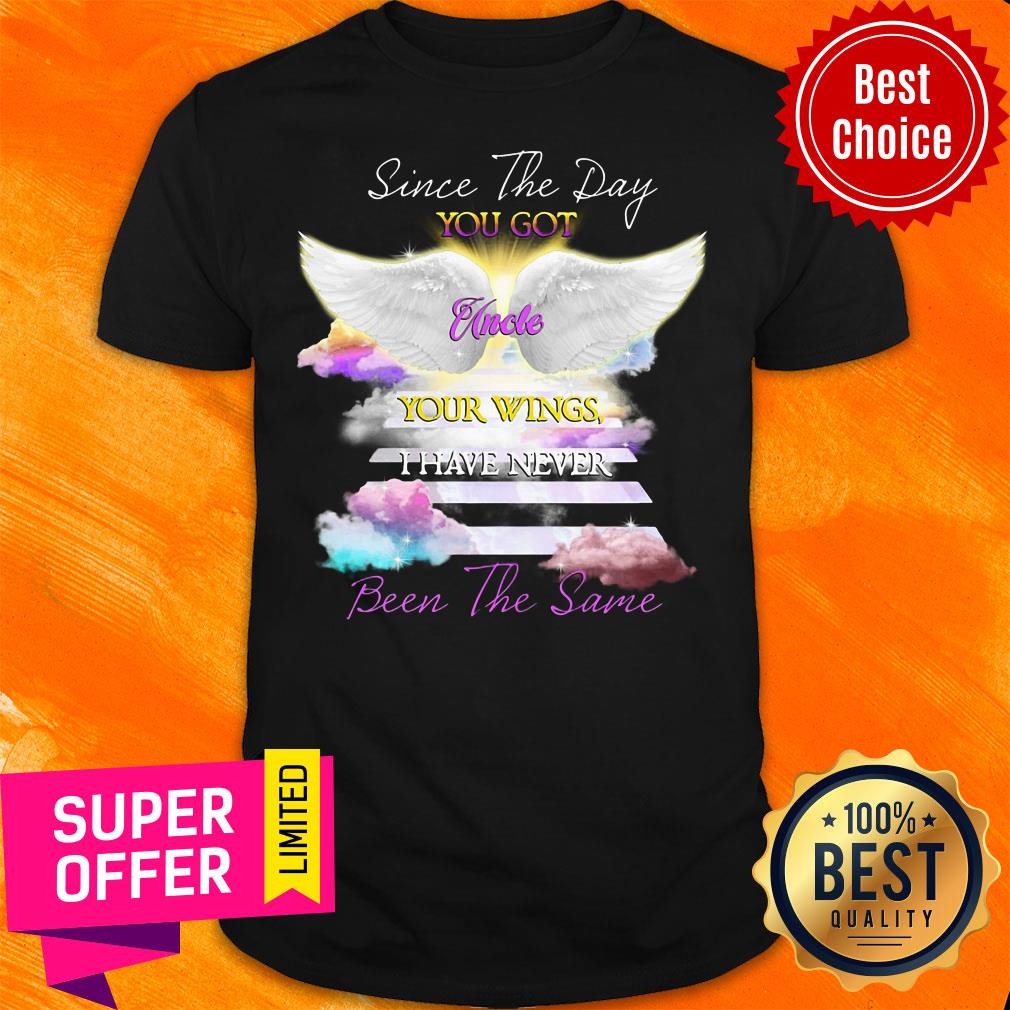 Since The Day You Got Uncle Your Wings I Have Never Been The Same Shirt