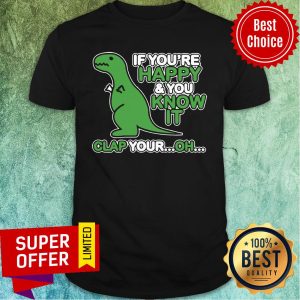 Premium If You'Re Happy And You Know It Clap Your Oh Shirt