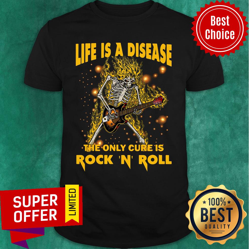 Skeleton Life Is A Disease The Only Cure Is Rock 'N' Roll Shirt