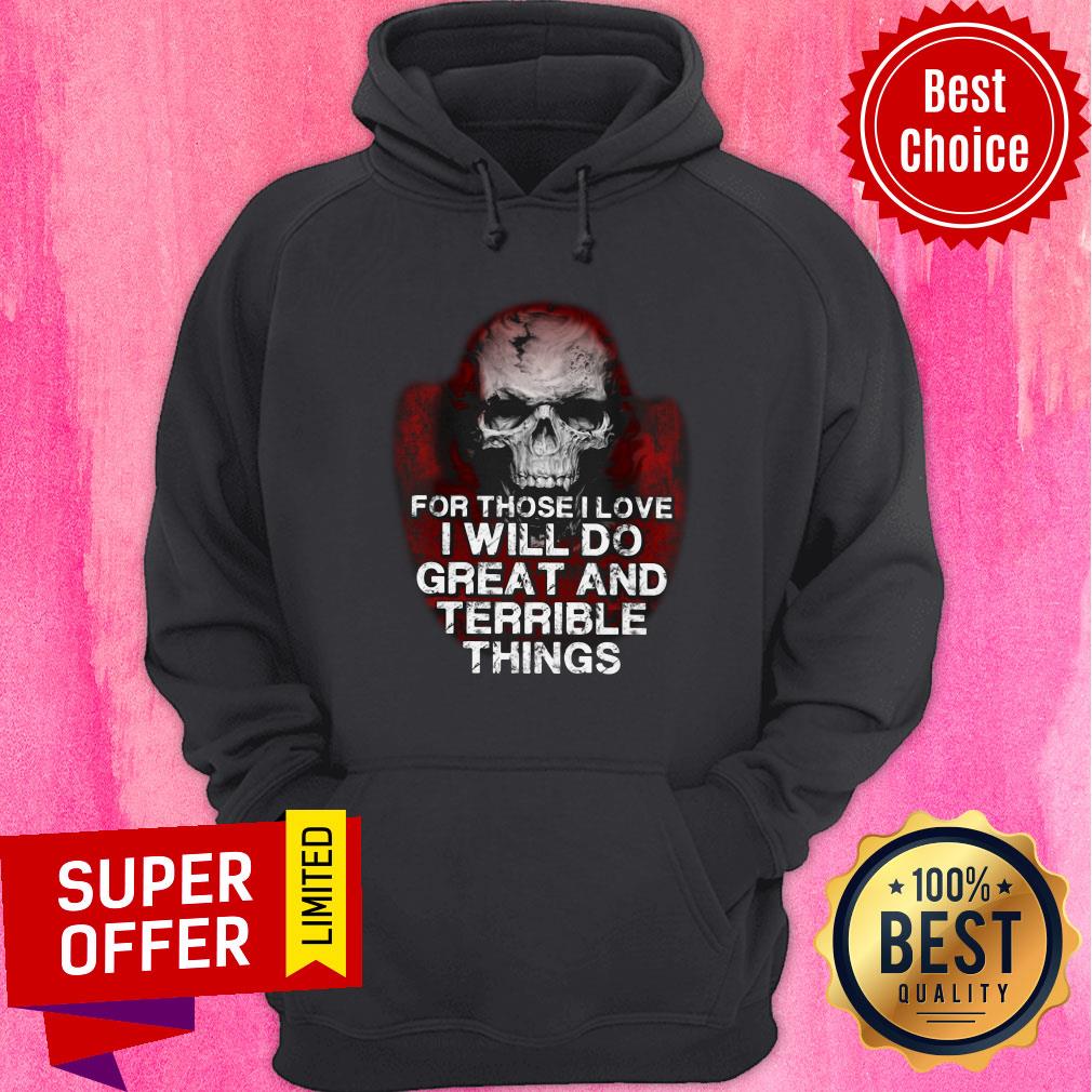 Skull For Those Love Will Do Great And Terrible Shirt