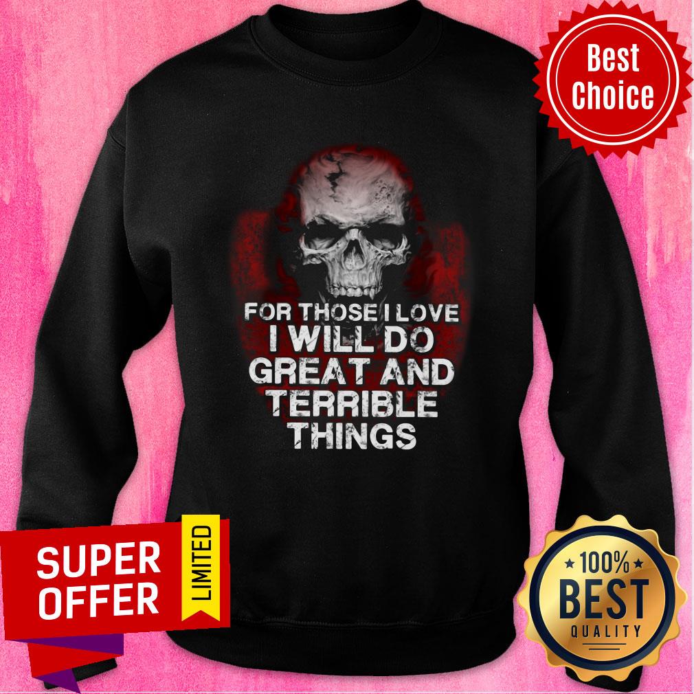 Skull For Those Love Will Do Great And Terrible Shirt