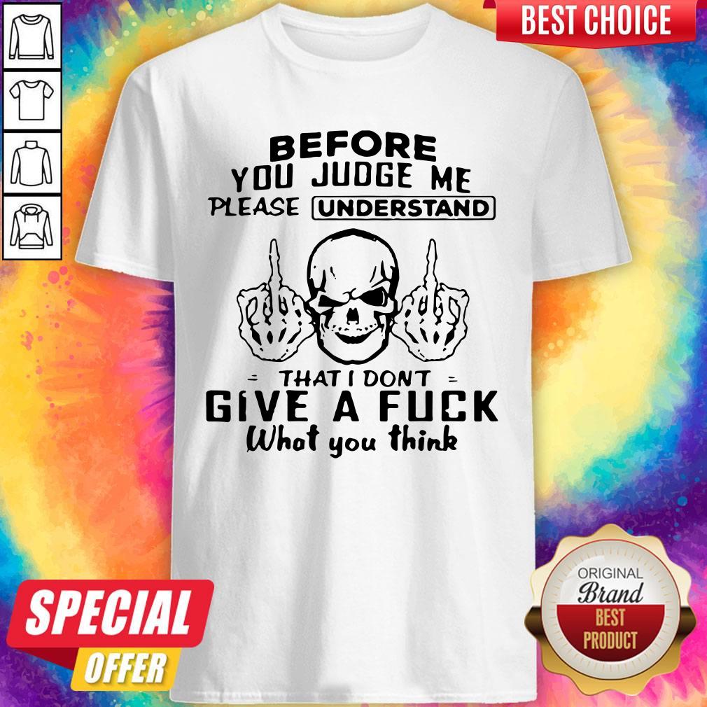 skull-fuck-before-you-judge-me-please-understand-that-i-dont-give-a-fuck-what-you-think-shirt.jpg