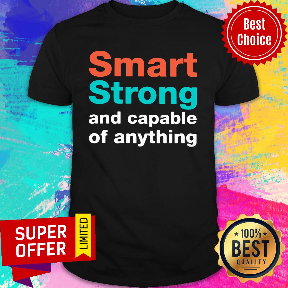 Smart Strong and Capable Of Anything Shirt