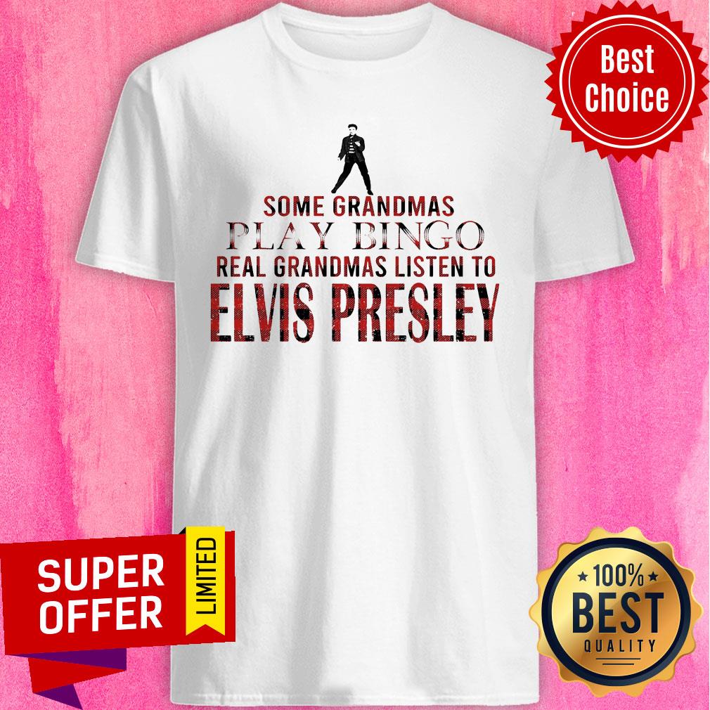 Some Grandmas Play Bingo Real Grandmas Listen To Elvis Presley Shirt