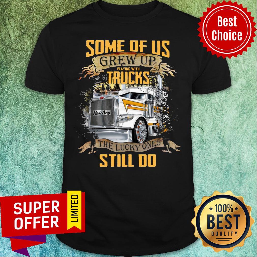 Some Of Us Grew Up Playing With Truck The Lucky Still Do Shirt