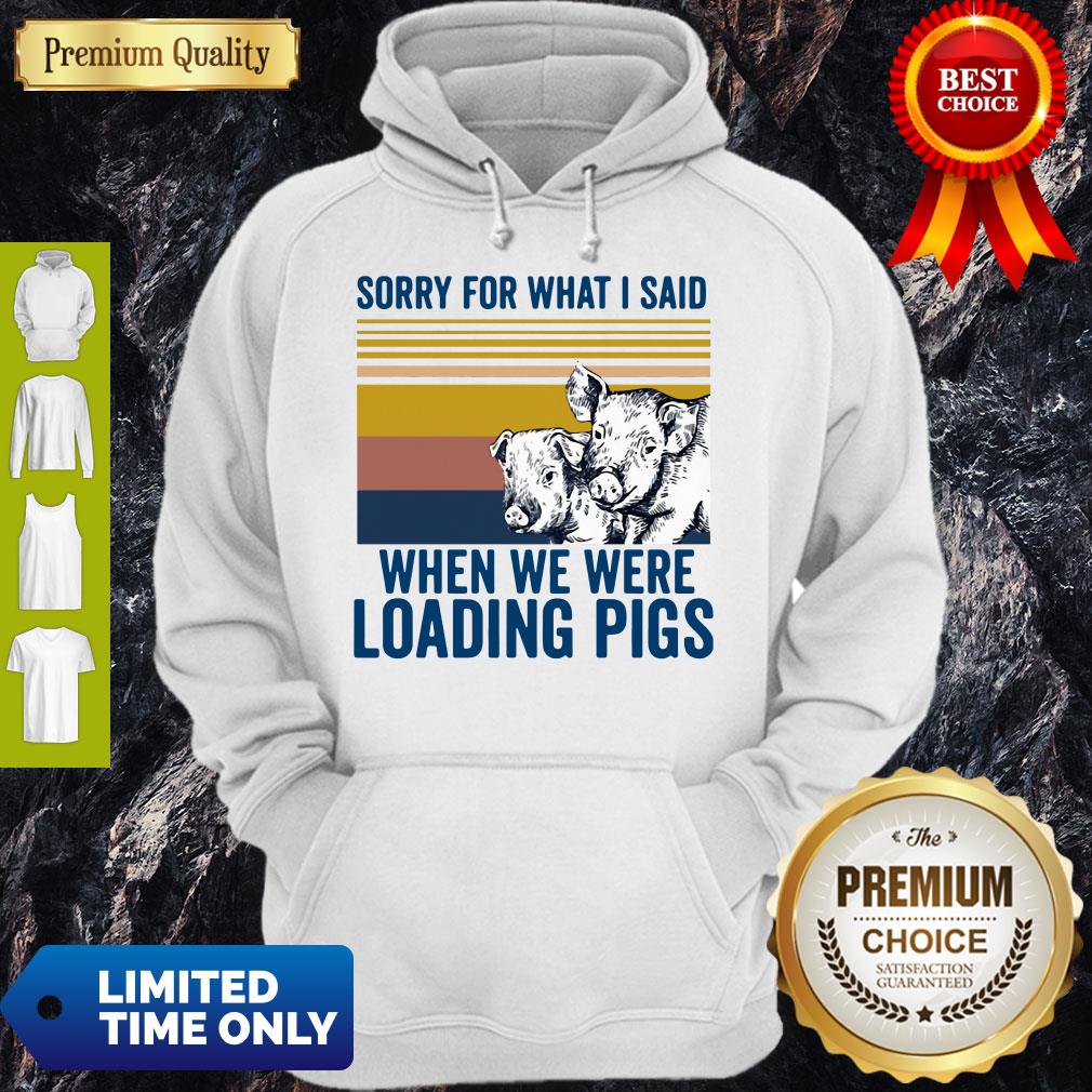 Sorry For What I Said When We Were Loading Pigs Vintage Shirt