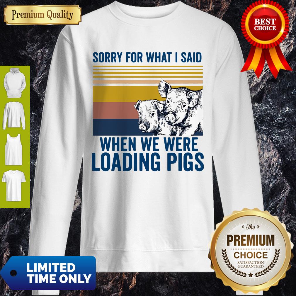 Sorry For What I Said When We Were Loading Pigs Vintage Shirt