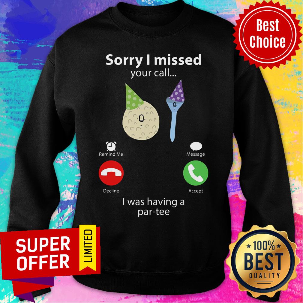 Sorry I Missed Your Call I Having Par-tee Shirt