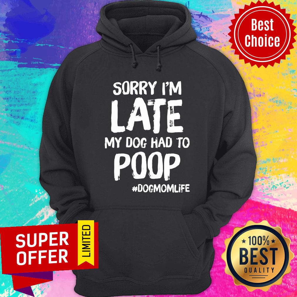 Sorry I'm Late My Dog Had To Poop Dogmomlife Shirt