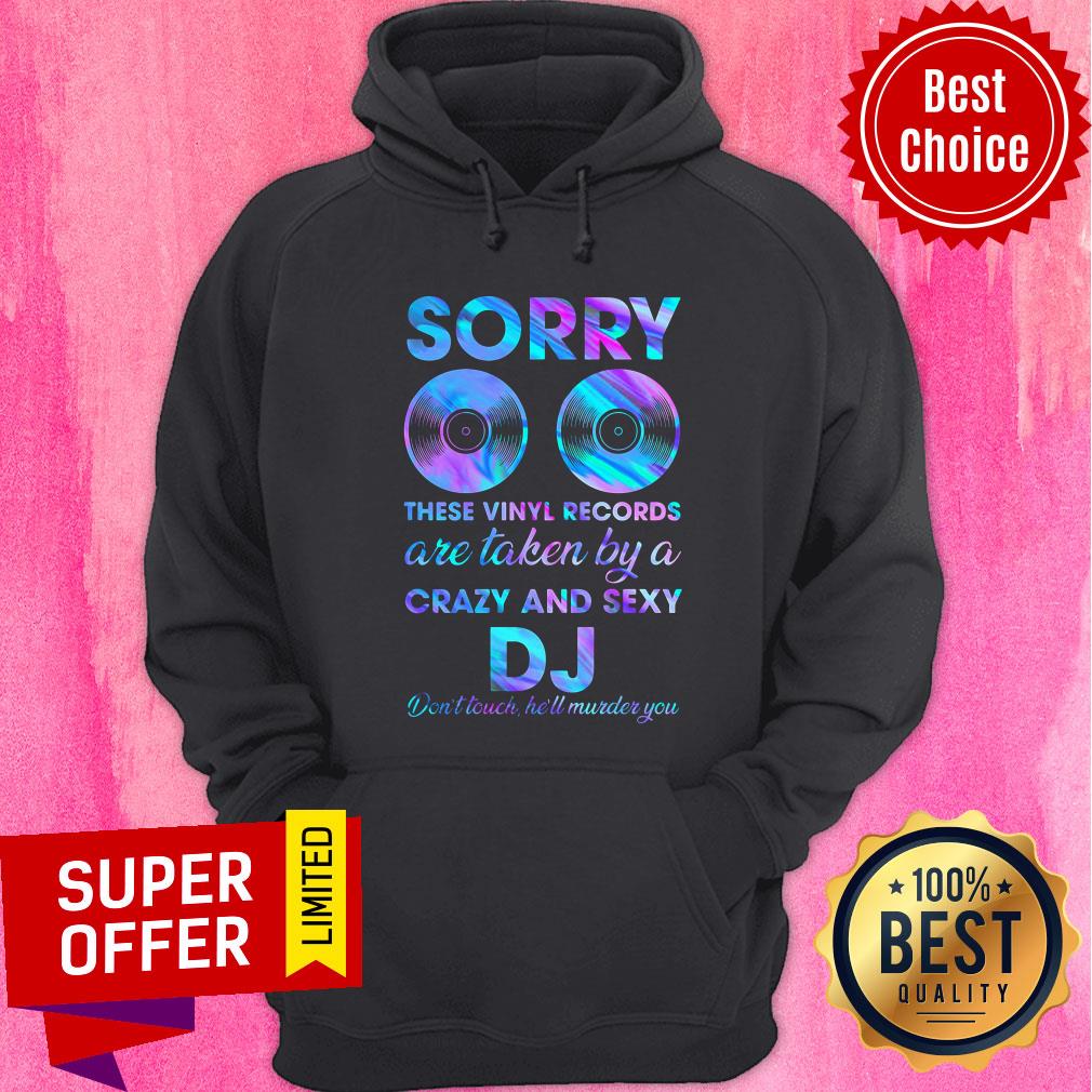 Sorry These Vinyl Records Are Taken By A Crazy And Sexy DJ Shirt