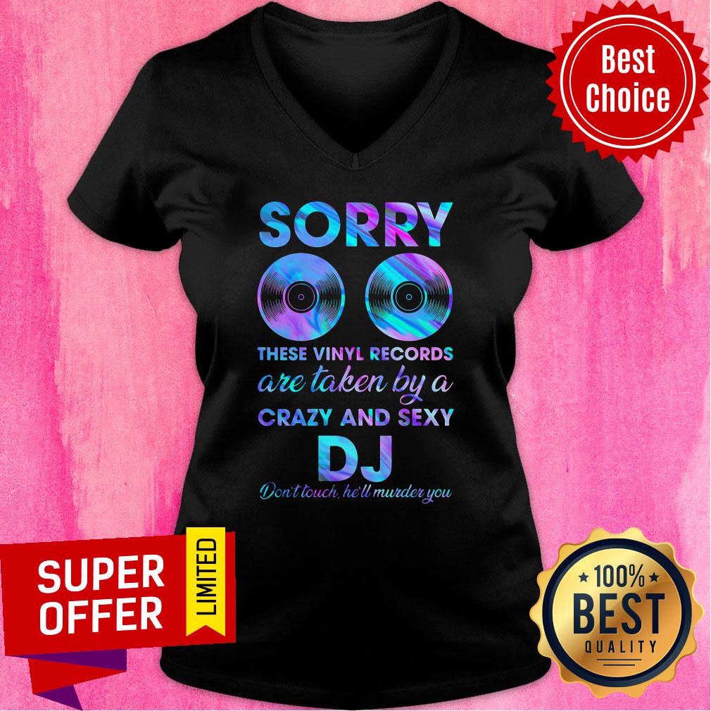 Sorry These Vinyl Records Are Taken By A Crazy And Sexy DJ Shirt