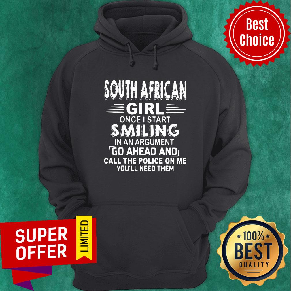 south-african-girl-once-i-start-smiling-in-an-argument-go-ahead-and-call-the-police-on-me-youll-need-them-hoodie.jpg