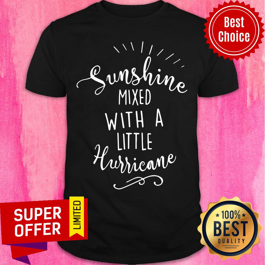 Sunshine Mixed With A Little Hurricane Shirt