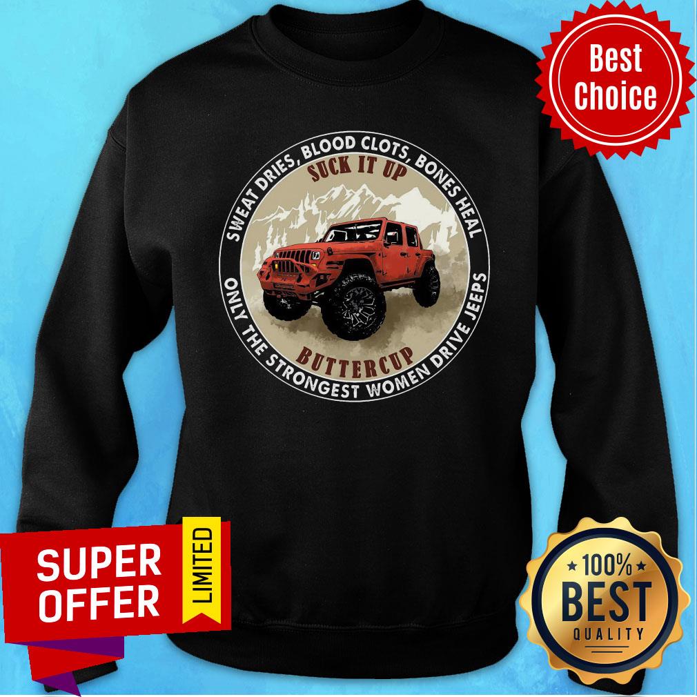 sweat-dries-blood-clots-bones-heal-suck-it-up-buttercup-strongest-women-drive-jeeps-sweatshirt.jpg