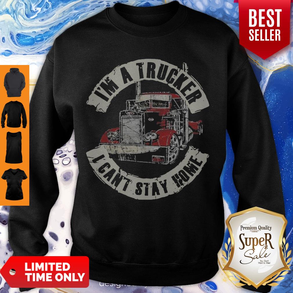 Official Im A Trucker I Cant Stay Home Shirt