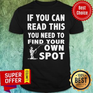 Nice If You Can Read This You Need To Find Your Own Spot Shirt
