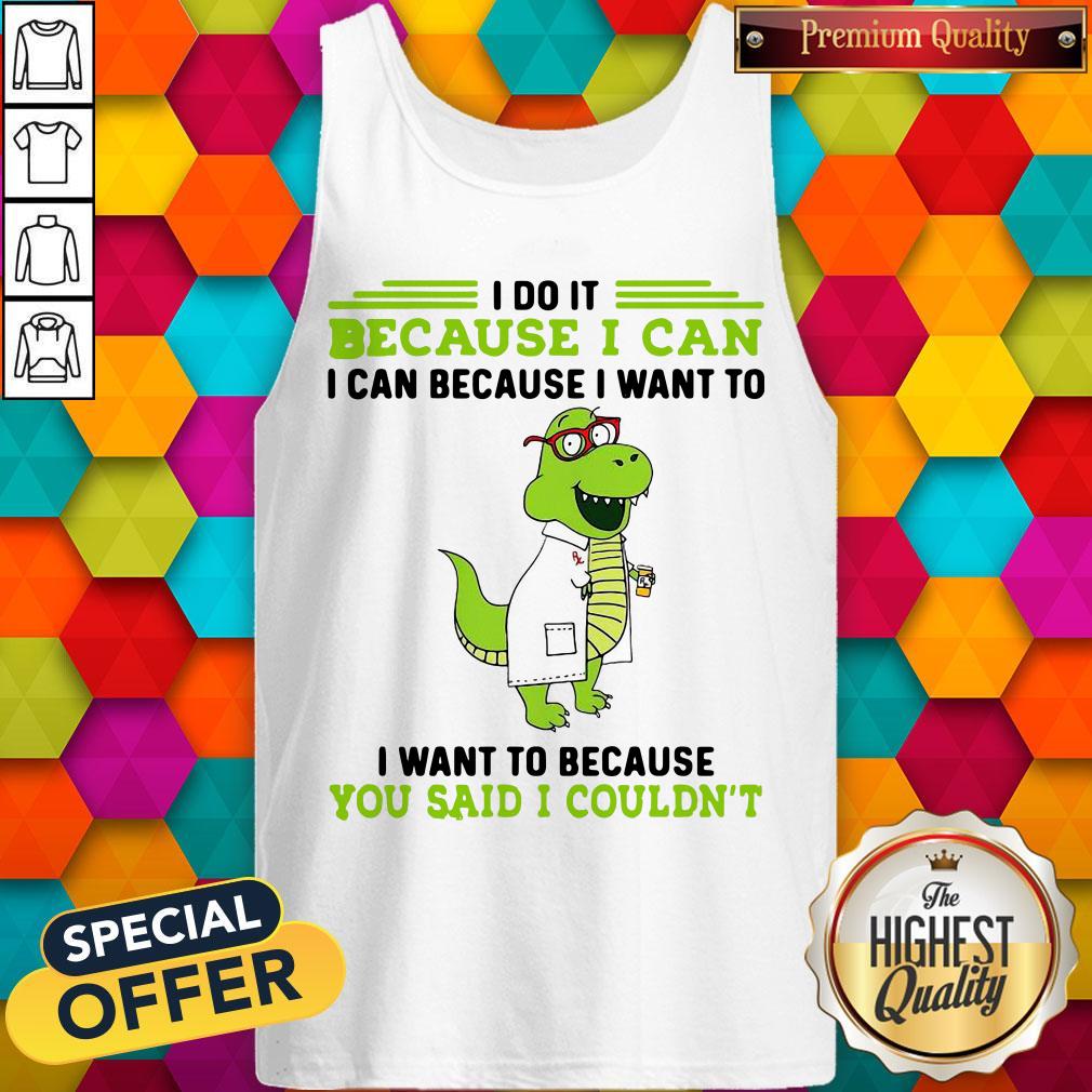 t-rex-nurse-i-do-it-because-i-can-i-can-because-i-want-to-i-want-to-because-you-said-i-couldnt-tank-top.jpg